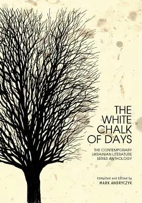 La craie blanche des jours : L'anthologie de la série de littérature ukrainienne contemporaine - The White Chalk of Days: The Contemporary Ukrainian Literature Series Anthology