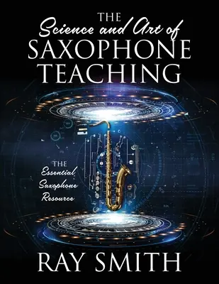 La science et l'art de l'enseignement du saxophone : la ressource essentielle du saxophone - The Science and Art of Saxophone Teaching: The Essential Saxophone Resource