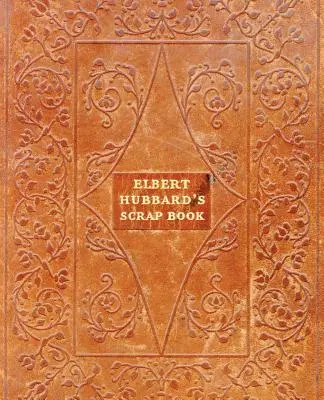 Le cahier de brouillon d'Elbert Hubbard - Elbert Hubbard's Scrap Book