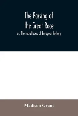 Le passage de la grande race ; ou, La base raciale de l'histoire européenne - The passing of the great race; or, The racial basis of European history