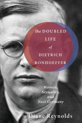 La double vie de Dietrich Bonhoeffer : Les femmes, la sexualité et l'Allemagne nazie - The Doubled Life of Dietrich Bonhoeffer: Women, Sexuality, and Nazi Germany