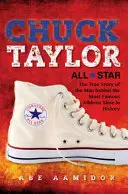 Chuck Taylor, All Star : L'histoire vraie de l'homme derrière la chaussure de sport la plus célèbre de l'histoire - Chuck Taylor, All Star: The True Story of the Man Behind the Most Famous Athletic Shoe in History