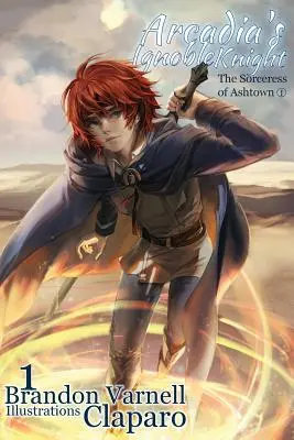 Arcadia's Ignoble Knight, Volume 1 : The Sorceress of Ashtown Part I - Arcadia's Ignoble Knight, Volume 1: The Sorceress of Ashtown Part I