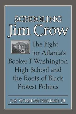 L'école de Jim Crow : La lutte pour le lycée Booker T. Washington d'Atlanta et les racines de la politique de protestation des Noirs - Schooling Jim Crow: The Fight for Atlanta's Booker T. Washington High School and the Roots of Black Protest Politics