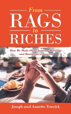 De la guenille à la richesse : Comment nous avons fait de notre mariage chrétien et de nos entreprises un succès - From Rags to Riches: How We Made Our Christian Marriage and Businesses a Success
