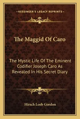 Le Maggid de Caro : La vie mystique de l'éminent codificateur Joseph Caro telle qu'elle est révélée dans son journal secret - The Maggid of Caro: The Mystic Life of the Eminent Codifier Joseph Caro as Revealed in His Secret Diary