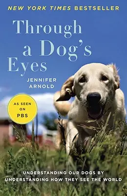 A travers les yeux d'un chien : Comprendre nos chiens en comprenant comment ils voient le monde - Through a Dog's Eyes: Understanding Our Dogs by Understanding How They See the World