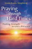 Prier dans les moments difficiles : Trouver la force dans la présence de Dieu - Praying through Hard Times: Finding Strength in God's Presence