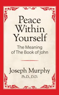 La paix en soi : La signification du Livre de Jean : La signification du Livre de Jean - Peace Within Yourself: The Meaning of the Book of John: The Meaning of the Book of John