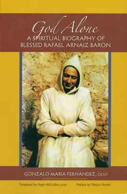 Dieu seul : Une biographie spirituelle du bienheureux Rafael Arnaiz Baron - God Alone: A Spiritual Biography of Blessed Rafael Arnaiz Baron