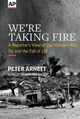 Nous prenons feu : Le point de vue d'un journaliste sur la guerre du Viêt Nam, le Têt et la chute de LBJ - We're Taking Fire: A Reporter's View of the Vietnam War, Tet and the Fall of LBJ