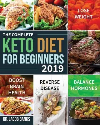 Le régime céto complet pour les débutants #2019 : Perdre du poids, équilibrer les hormones, stimuler la santé cérébrale et inverser les maladies. - The Complete Keto Diet for Beginners #2019: Lose Weight, Balance Hormones, Boost Brain Health, and Reverse Disease