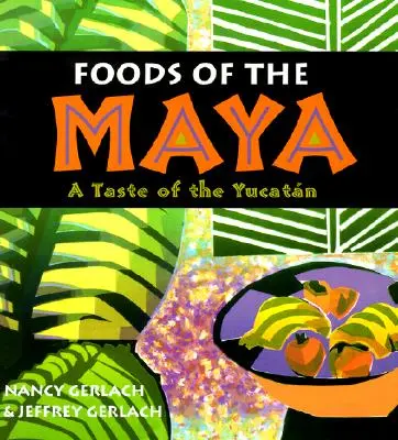 Les aliments des Mayas : Un goût du Yucatan - Foods of the Maya: A Taste of the Yucatan