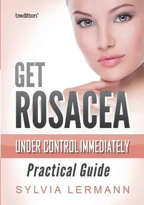 Maîtriser immédiatement la rosacée - Get Rosacea Under Control Immediately