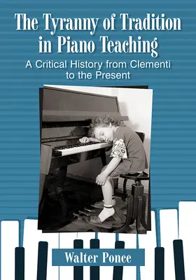 La tyrannie de la tradition dans l'enseignement du piano : une histoire critique de Clementi à nos jours - Tyranny of Tradition in Piano Teaching: A Critical History from Clementi to the Present