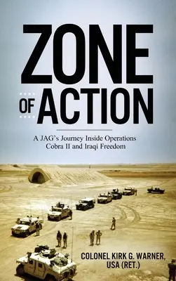 Zone d'action : Le parcours d'un JAG au sein des opérations Cobra II et Iraqi Freedom - Zone of Action: A JAG's Journey Inside Operations Cobra II and Iraqi Freedom