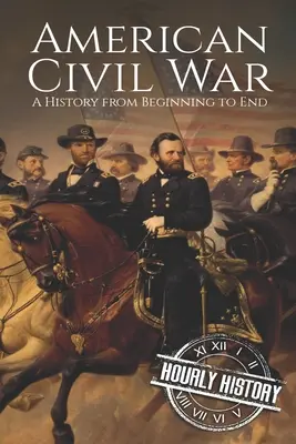 La guerre civile américaine : une histoire du début à la fin - American Civil War: A History from Beginning to End