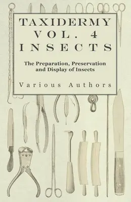 Taxidermie Vol. 4 Insectes - La préparation, la conservation et l'exposition des insectes - Taxidermy Vol. 4 Insects - The Preparation, Preservation and Display of Insects