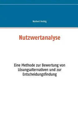 Nutzwertanalyse : Eine Methode zur Bewertung von Lsungsalternativen und zur Entscheidungsfindung - Nutzwertanalyse: Eine Methode zur Bewertung von Lsungsalternativen und zur Entscheidungsfindung