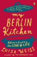 Ma cuisine berlinoise : Aventures d'amour et de vie - My Berlin Kitchen: Adventures in Love and Life