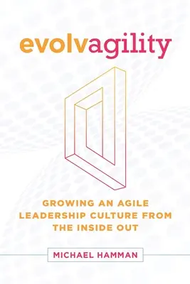 Evolvagility : Développer une culture de leadership agile de l'intérieur - Evolvagility: Growing an Agile Leadership Culture from the Inside Out