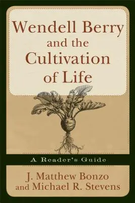 Wendell Berry et la culture de la vie : Guide de lecture - Wendell Berry and the Cultivation of Life: A Reader's Guide