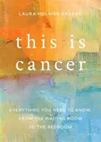 C'est le cancer : Tout ce que vous devez savoir, de la salle d'attente à la chambre à coucher - This Is Cancer: Everything You Need to Know, from the Waiting Room to the Bedroom