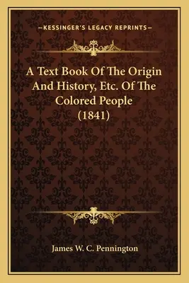 Un manuel sur l'origine et l'histoire, etc. des personnes de couleur (1841) - A Text Book Of The Origin And History, Etc. Of The Colored People (1841)