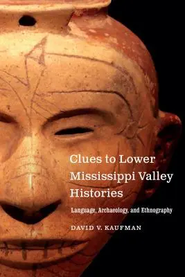 Indices des histoires de la vallée du bas Mississippi : Langue, archéologie et ethnographie - Clues to Lower Mississippi Valley Histories: Language, Archaeology, and Ethnography