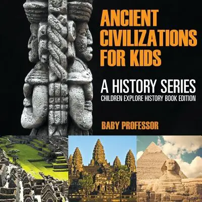 Civilisations anciennes pour les enfants : Une série historique - Livres d'histoire pour enfants - Ancient Civilizations For Kids: A History Series - Children Explore History Book Edition