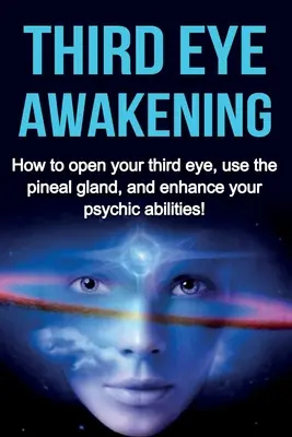 L'éveil du troisième œil : Comment ouvrir votre troisième œil, utiliser la glande pinéale et améliorer vos capacités psychiques ! - Third Eye Awakening: How to open your third eye, use the pineal gland, and enhance your psychic abilities!