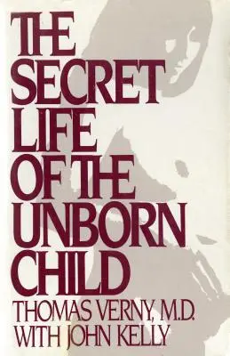 La vie secrète de l'enfant à naître : Comment préparer votre bébé à une vie heureuse et saine - The Secret Life of the Unborn Child: How You Can Prepare Your Baby for a Happy, Healthy Life