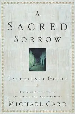 Une douleur sacrée : S'approcher de Dieu dans la langue perdue de la complainte ; Guide de l'expérience - A Sacred Sorrow: Reaching Out to God in the Lost Language of Lament; Experience Guide