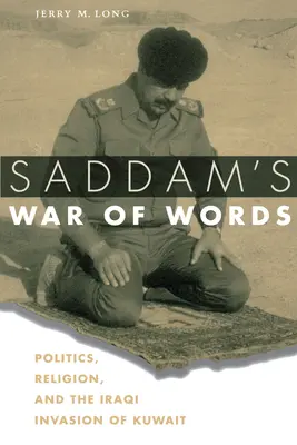 La guerre des mots de Saddam : Politique, religion et invasion du Koweït par l'Irak - Saddam's War of Words: Politics, Religion, and the Iraqi Invasion of Kuwait