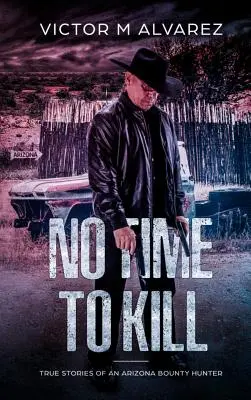 Pas le temps de tuer : Histoires vraies d'un chasseur de primes de l'Arizona - No Time To Kill: True Stories of an Arizona Bounty Hunter