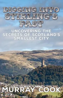 Fouiller dans le passé de Stirling : Découvrir les secrets de la plus petite ville d'Écosse - Digging into Stirling's Past: Uncovering the Secrets of Scotland's Smallest City