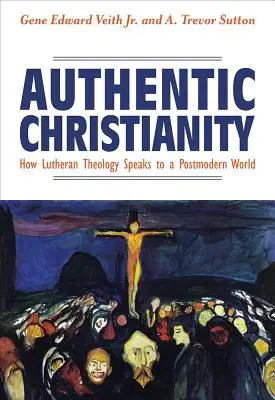 Le christianisme authentique : Comment la théologie luthérienne s'adresse à un monde postmoderne - Authentic Christianity: How Lutheran Theology Speaks to a Postmodern World