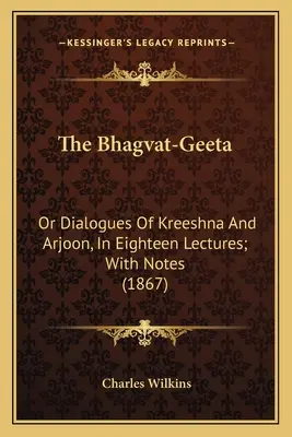 Le Bhagvat-Geeta : Ou Dialogues de Kreeshna et Arjoon, en dix-huit conférences ; avec notes (1867) - The Bhagvat-Geeta: Or Dialogues of Kreeshna and Arjoon, in Eighteen Lectures; With Notes (1867)