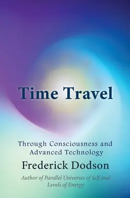 Voyage dans le temps : Grâce à la conscience et à la technologie avancée - Time Travel: Through Consciousness and Advanced Technology
