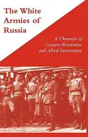 ARMÉES BLANCHES DE RUSSIE Chronique de la contre-révolution et de l'intervention alliée - WHITE ARMIES OF RUSSIAA Chronicle of Counter-Revolution and Allied Intervention