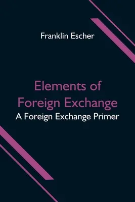 Les éléments du change : Un manuel d'initiation au change - Elements of Foreign Exchange: A Foreign Exchange Primer