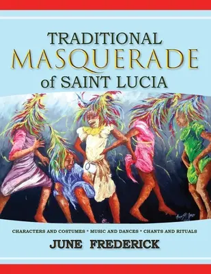 Mascarade traditionnelle de Sainte-Lucie : Personnages et costumes * Musique et danses * Chants et rituels - Traditional Masquerade of Saint Lucia: Characters and Costumes * Music and Dances * Chants and Rituals