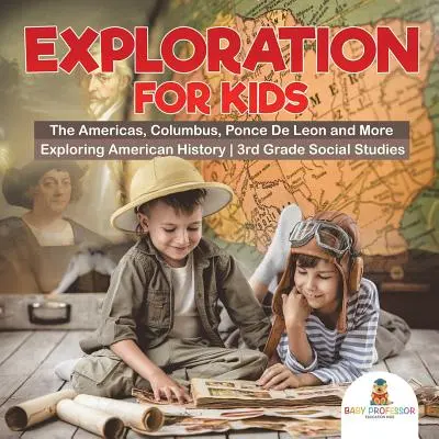 Exploration pour les enfants - Les Amériques, Colomb, Ponce De Leon et bien d'autres choses encore - Exploration de l'histoire américaine - Études sociales de 3e année - Exploration for Kids - The Americas, Columbus, Ponce De Leon and More - Exploring American History - 3rd Grade Social Studies