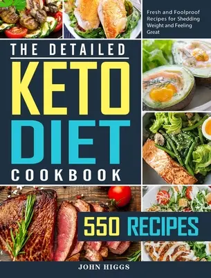 Le livre de cuisine détaillé du régime céto : 550 recettes fraîches et infaillibles pour perdre du poids et se sentir en pleine forme - The Detailed Keto Diet Cookbook: 550 Fresh and Foolproof Recipes for Shedding Weight and Feeling Great
