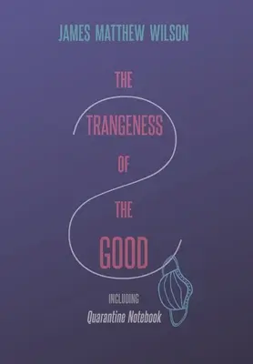 L'étrangeté du bien, y compris le cahier de quarantaine - The Strangeness of the Good, Including Quarantine Notebook