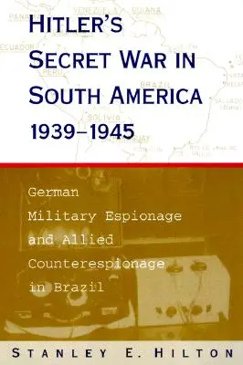 La guerre secrète d'Hitler en Amérique du Sud, 1939-1945 : L'espionnage militaire allemand et le contre-espionnage allié au Brésil - Hitler's Secret War in South America, 1939-1945: German Military Espionage and Allied Counterespionage in Brazil