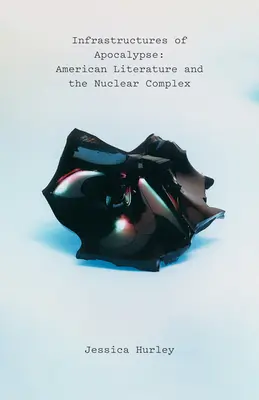Infrastructures de l'apocalypse : La littérature américaine et le complexe nucléaire - Infrastructures of Apocalypse: American Literature and the Nuclear Complex