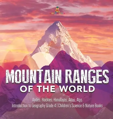 Les chaînes de montagnes du monde : Andes, Rocheuses, Himalaya, Atlas, Alpes - Introduction à la géographie 4e année - Livres pour enfants sur la science et la nature - Mountain Ranges of the World: Andes, Rockies, Himalayas, Atlas, Alps - Introduction to Geography Grade 4 - Children's Science & Nature Books