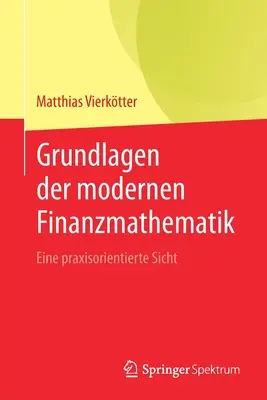 Les fondements de la mathématique financière moderne : une vision pratique - Grundlagen Der Modernen Finanzmathematik: Eine Praxisorientierte Sicht