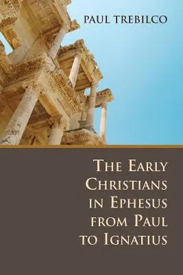 Les premiers chrétiens d'Éphèse, de Paul à Ignace - The Early Christians in Ephesus from Paul to Ignatius